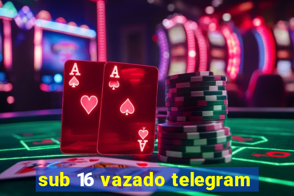 sub 16 vazado telegram